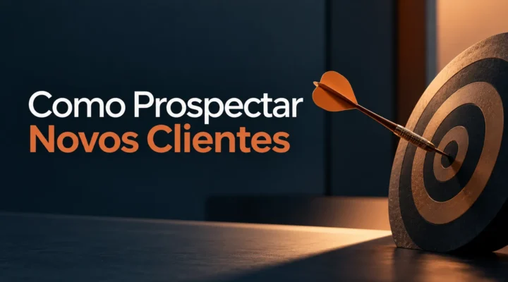 Como Prospectar Novos Clientes: 7 Estratégias Para Vender Mais